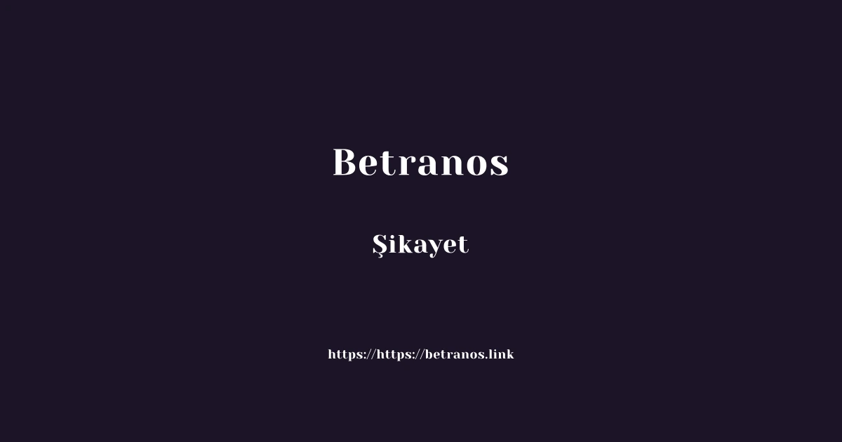 Betranos Şikayet